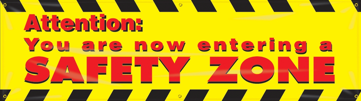 ATTENTION: YOU ARE NOW ENTERING A SAFETY ZONE