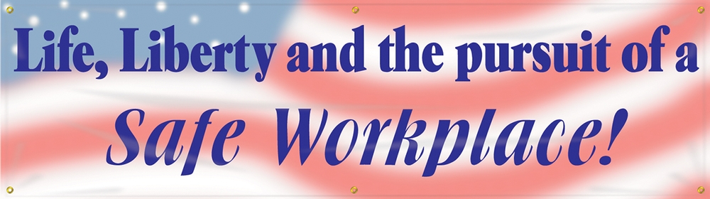 LIFE, LIBERTY AND THE PURSUIT OF A SAFE WORKPLACE!