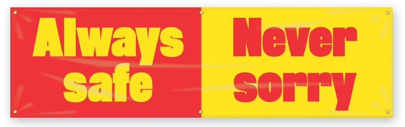 ALWAYS SAFE NEVER SORRY