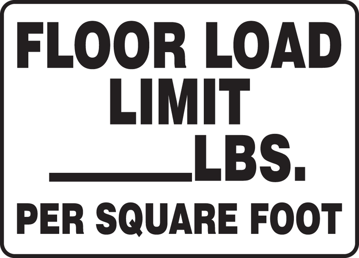 FLOOR LOAD LIMIT ___ LBS. PER SQUARE FOOT