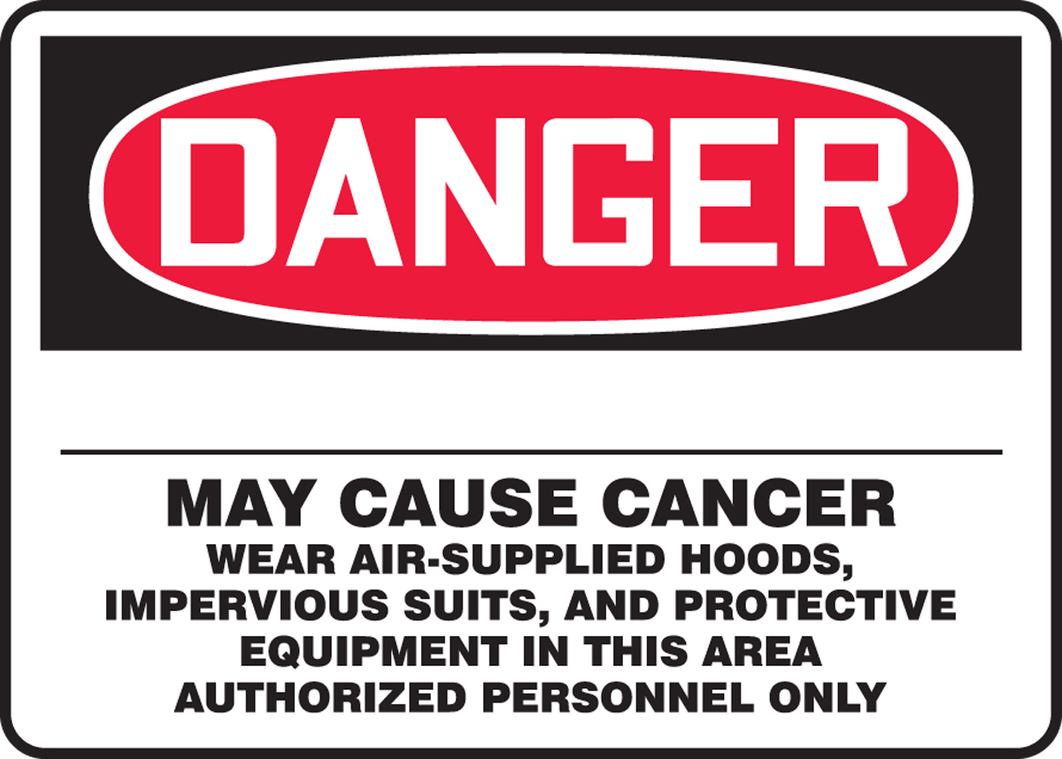 DANGER _________ MAY CAUSE CANCER WEAR AIR-SUPPLIED HOODS, IMPERVIOUS SUITS, AND PROTECTIVE EQUIPMENT IN THIS AREA AUTHORIZED PERSONNEL ONLY