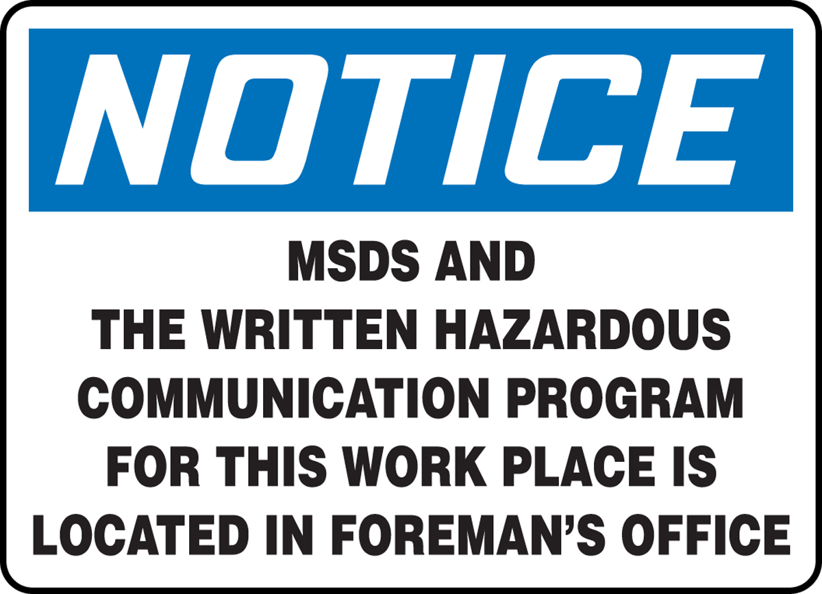 MSDS AND THE WRITTEN HAZARDOUS COMMUNICATION PROGRAM FOR THIS WORK PLACE IS LOCATE IN FOREMAN'S OFFICE