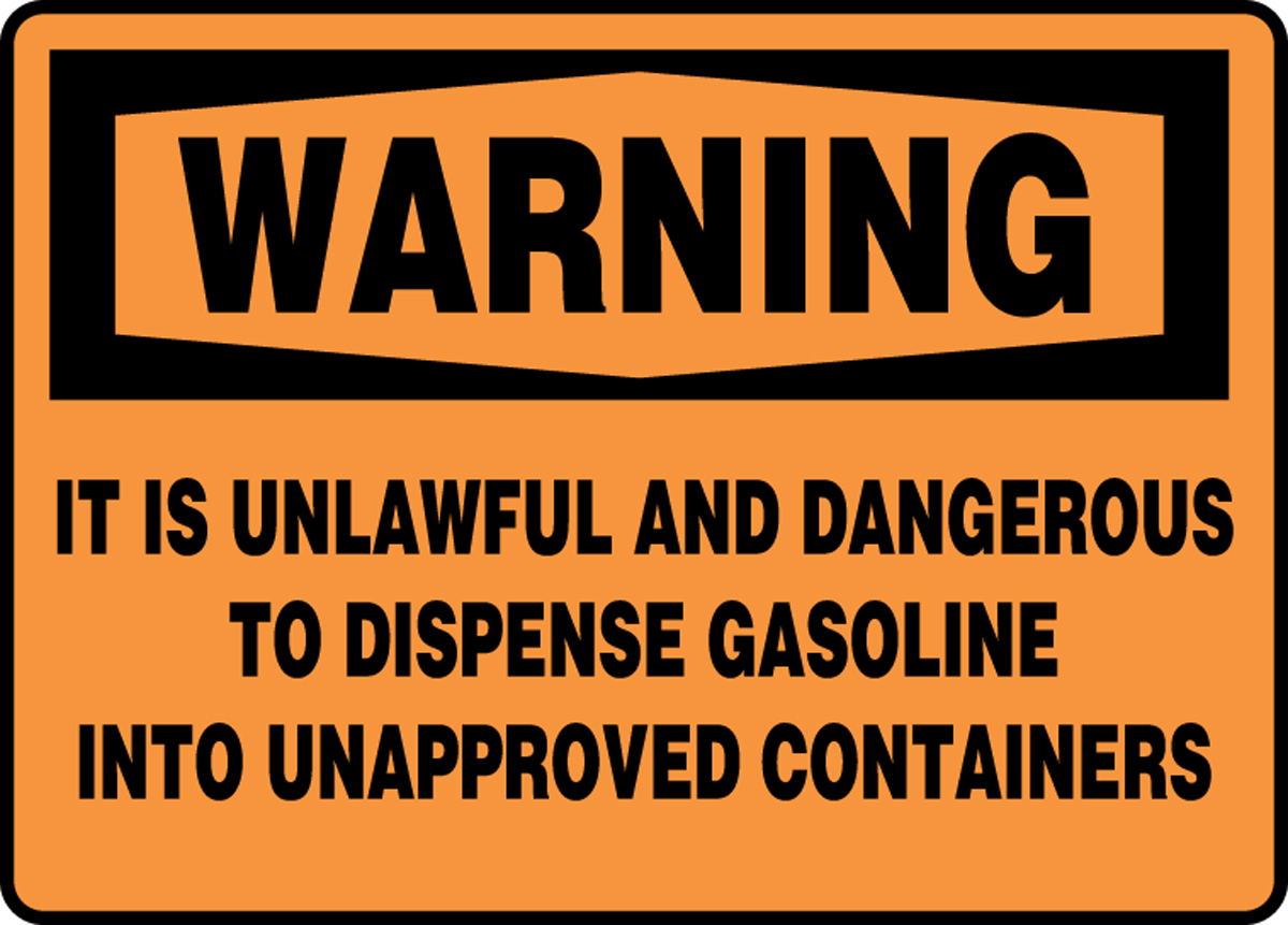 IT IS UNLAWFUL AND DANGEROUS TO DISPENSE GASOLINE INTO UNAPPROVED CONTAINERS