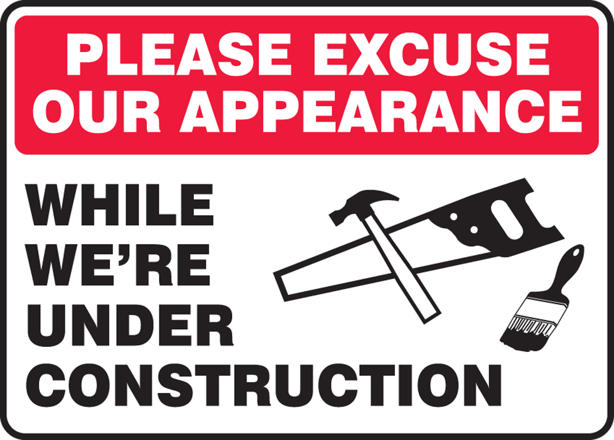 PLEASE EXCUSE OUR APPEARANCE WHILE WE'RE UNDER CONSTRUCTION (W/GRAPHIC)