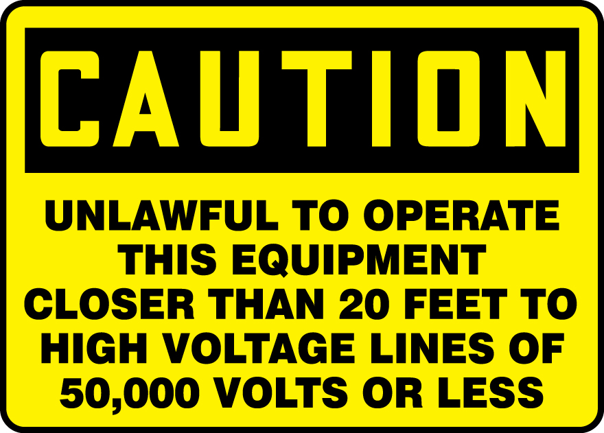 CAUTION UNLAWFUL TO OPERATE THIS EQUIPMENT CLOSER THAN 20 FEET TO HIGH VOLTAGE LINES OF 50,000 VOLTS OR LESS