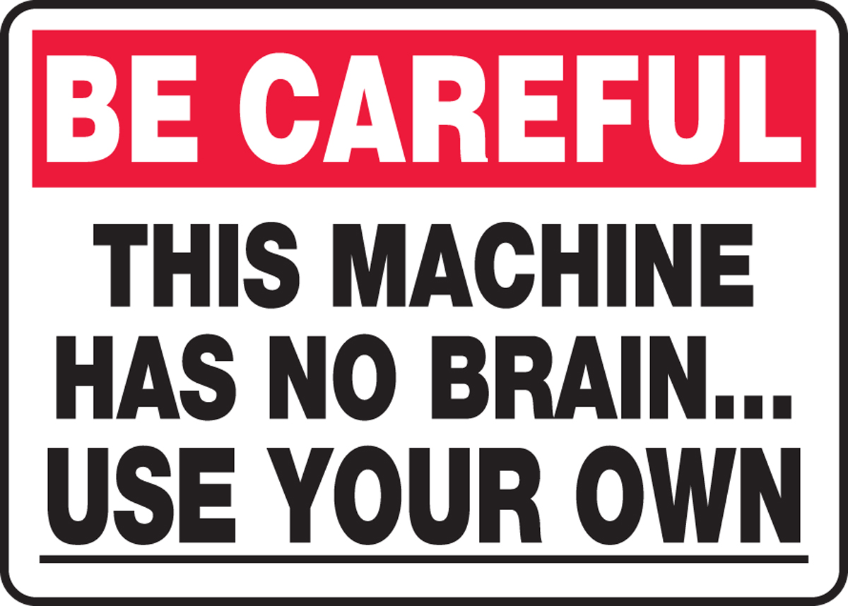 CAUTION THIS MACHINE HAS NO BRAIN USE YOUR OWN Decal safety 