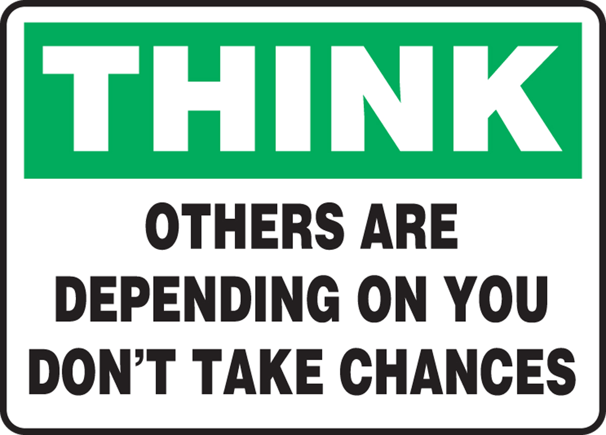 OTHERS ARE DEPENDING ON YOU DON'T TAKE CHANCES