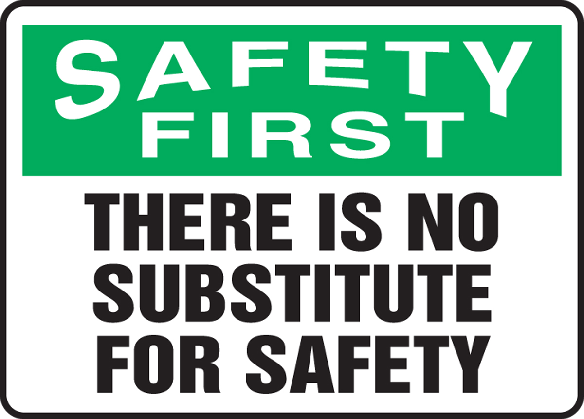 THERE IS NO SUBSTITUTE FOR SAFETY