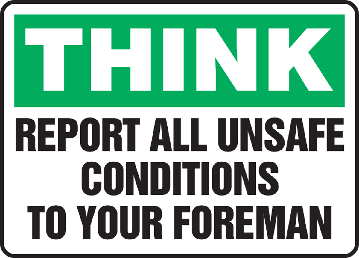 REPORT ALL UNSAFE CONDITIONS TO YOUR FOREMAN