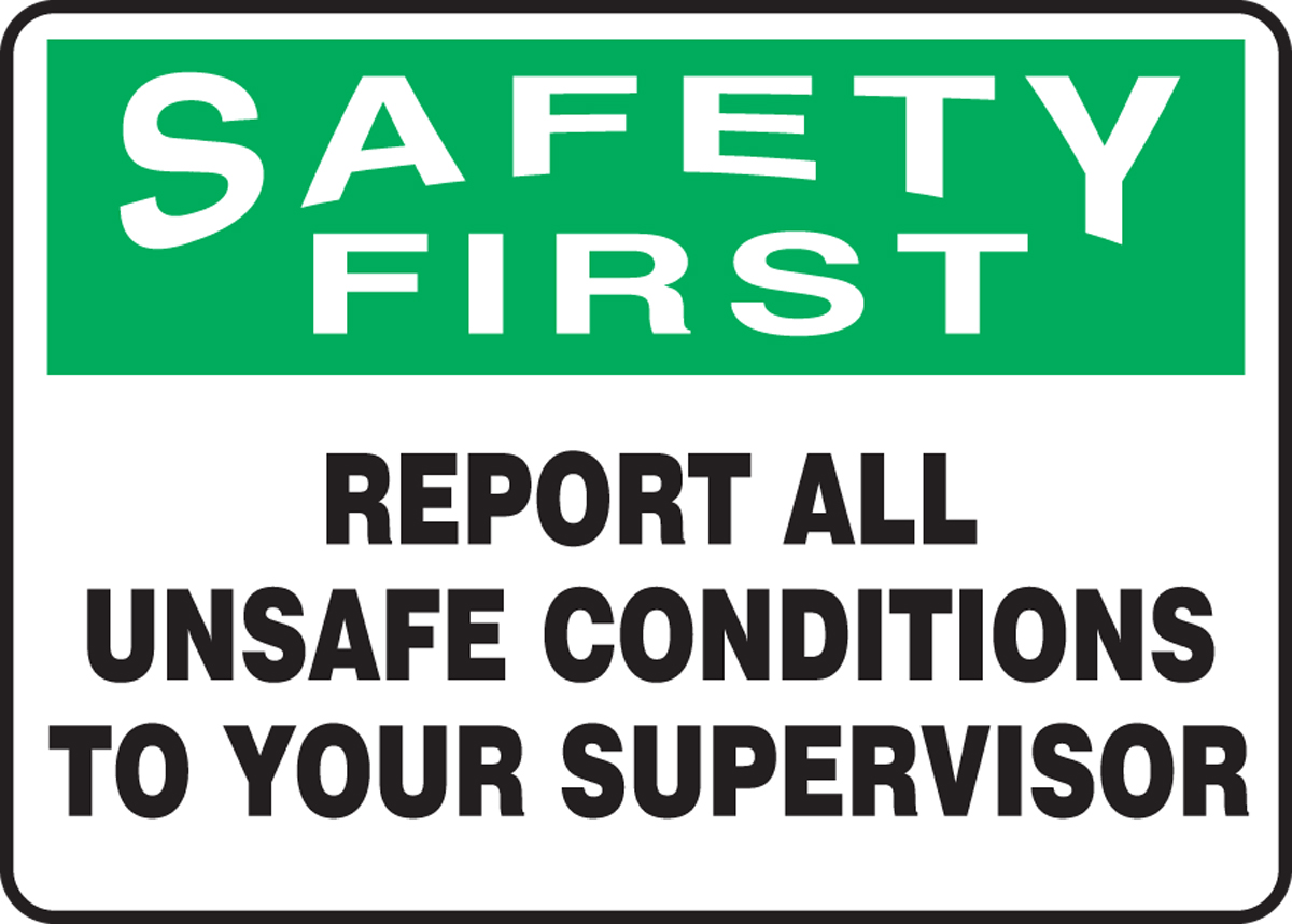 REPORT ALL UNSAFE CONDITIONS TO YOUR SUPERVISOR