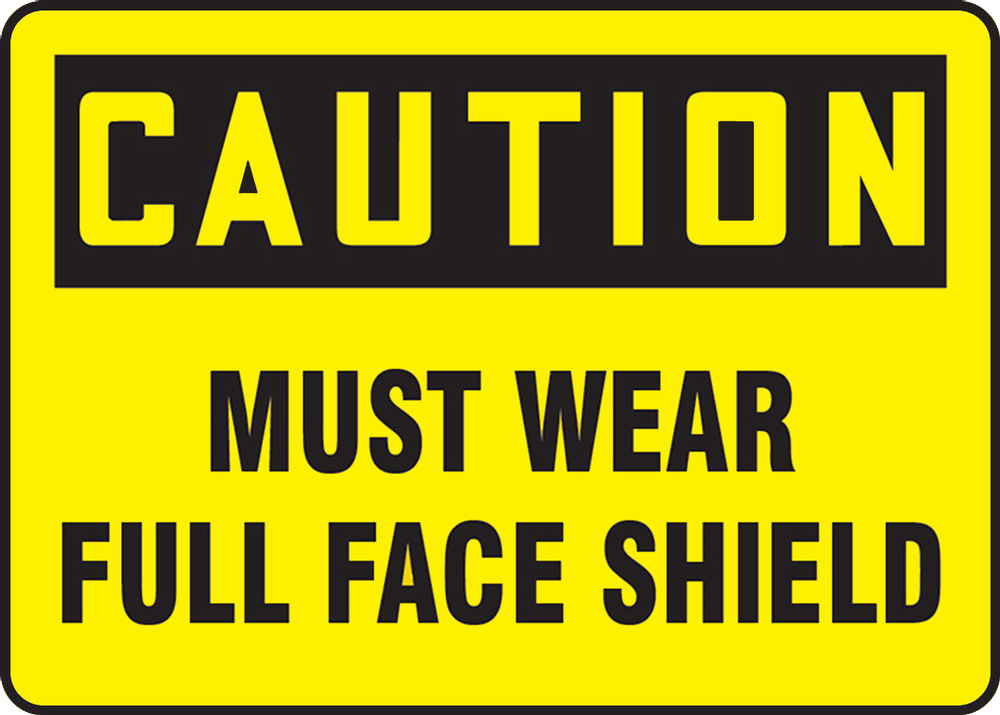 MUST WEAR FULL FACE SHIELD