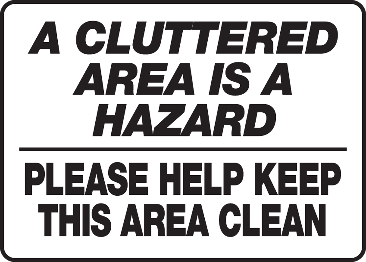 A CLUTTERED AREA IS A HAZARD PLEASE HELP KEEP THIS AREA CLEAN