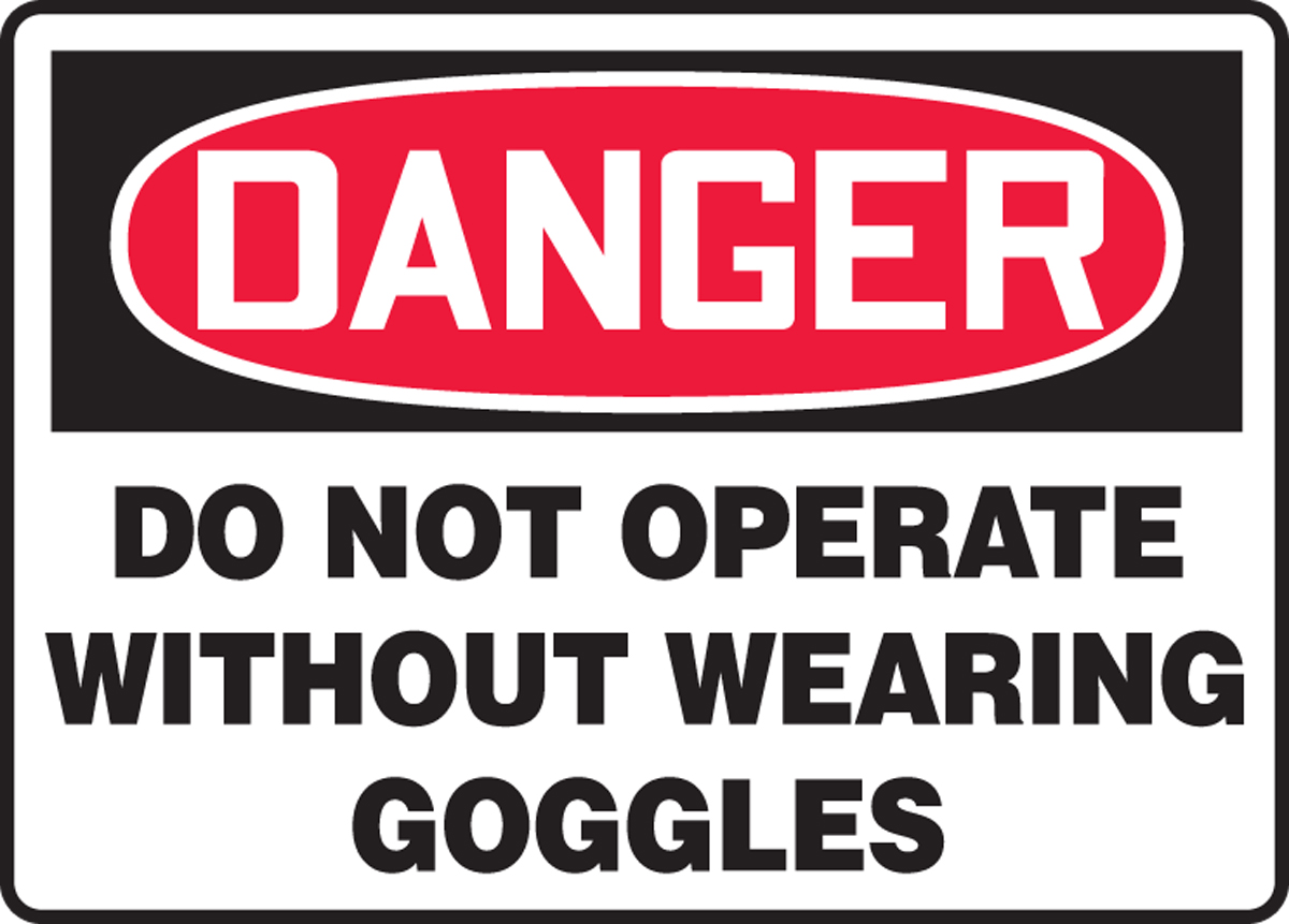 DO NOT OPERATE WITHOUT WEARING GOGGLES