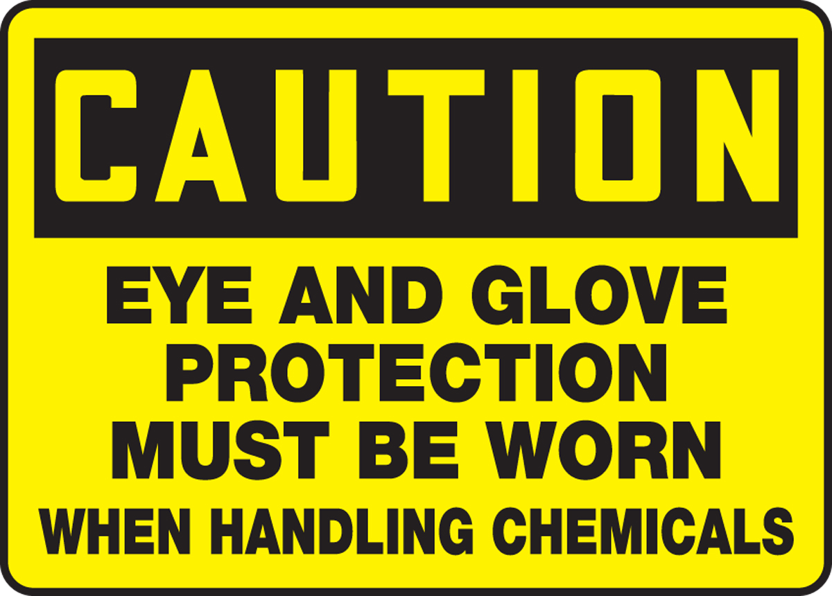 EYE AND GLOVE PROTECTION MUST BE WORN WHEN HANDLING CHEMICALS