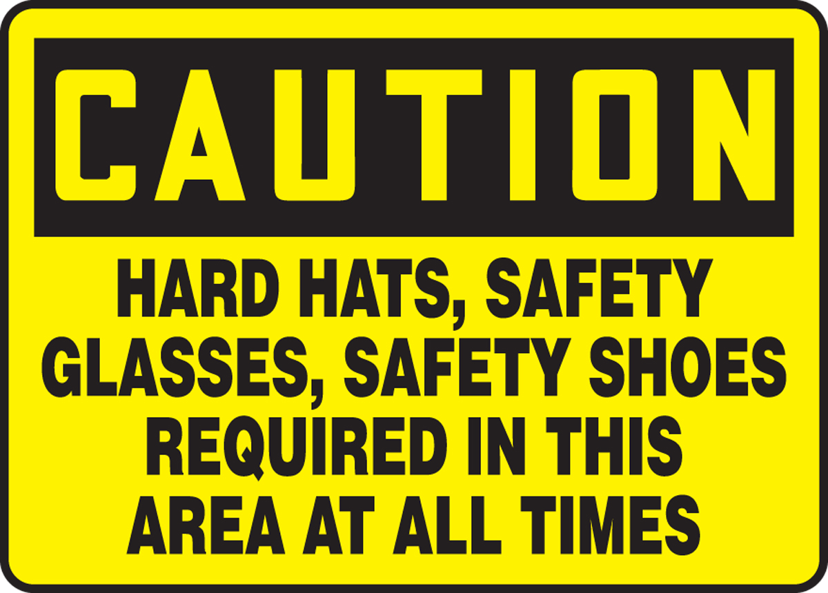 HARD HATS, SAFETY GLASSES, SAFETY SHOES REQUIRED IN THIS AREA AT ALL TIMES
