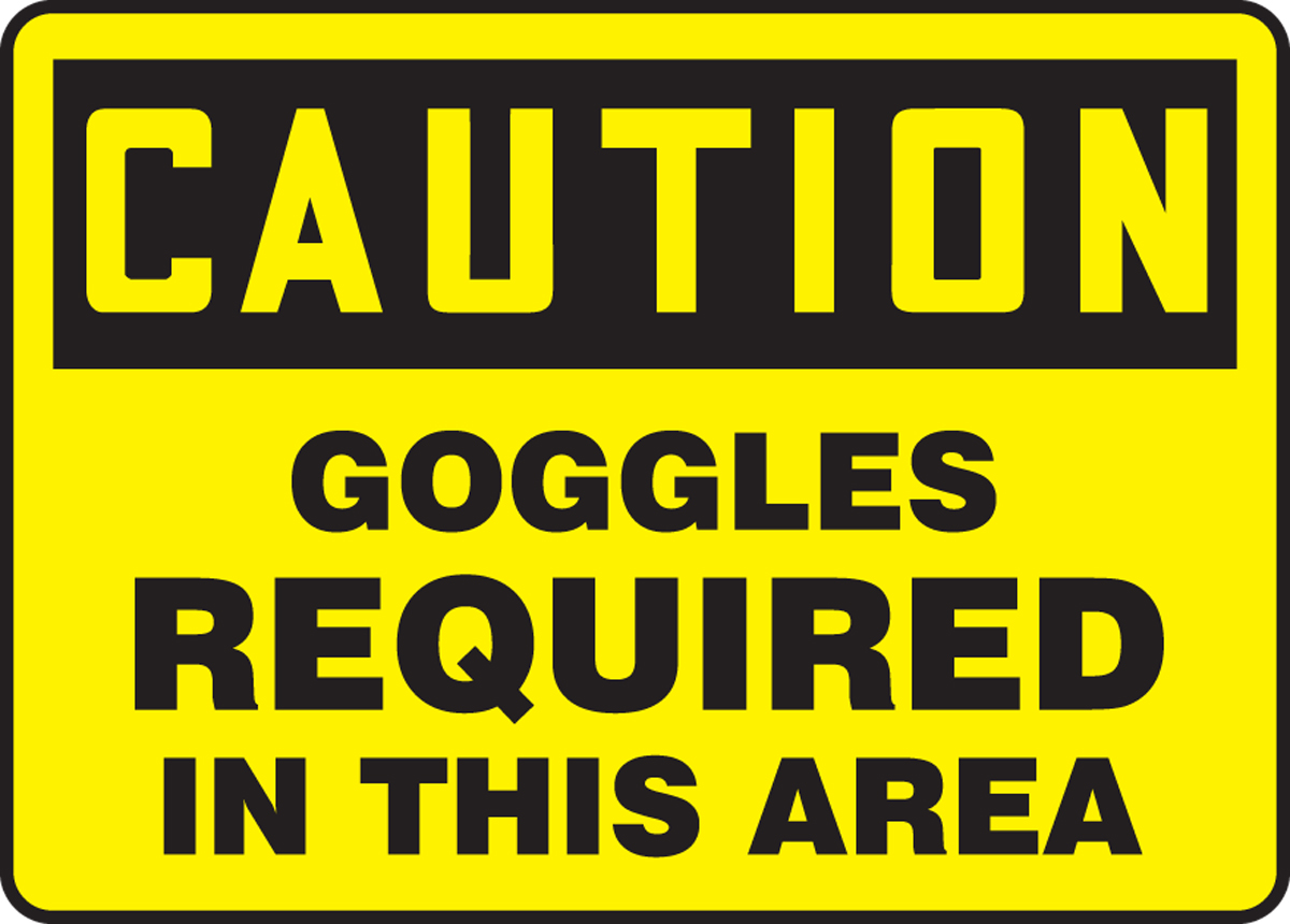 GOGGLES REQUIRED IN THIS AREA