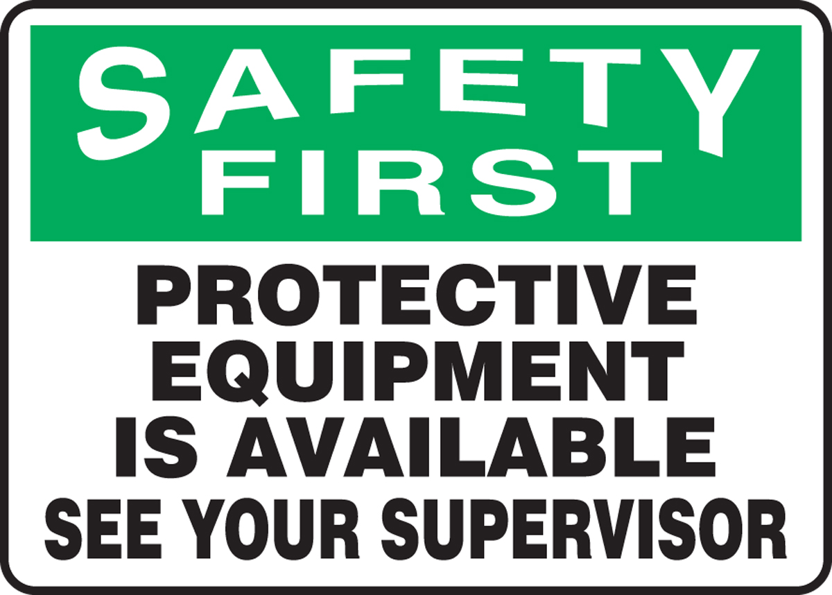 PROTECTIVE EQUIPMENT IS AVAILABLE SEE YOUR SUPERVISOR