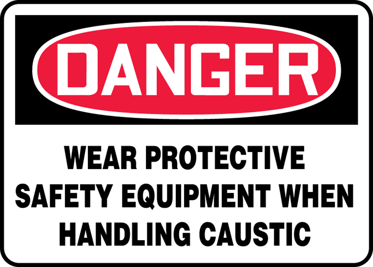 WEAR PROTECTIVE SAFETY EQUIPMENT WHEN HANDLING CAUSTIC