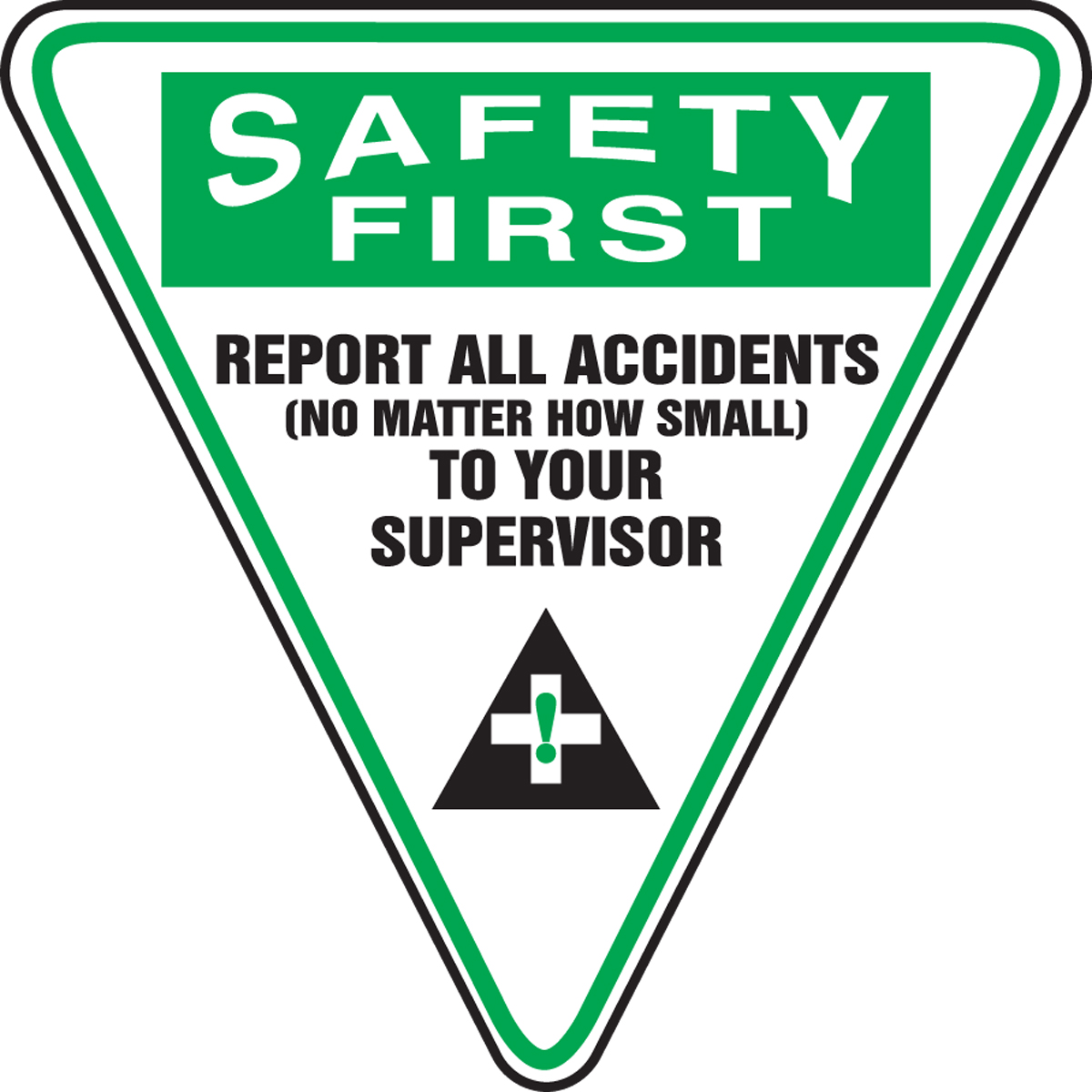 SAFETY FIRST REPORT ALL ACCIDENTS (NO MATTER HOW SMALL) TO YOUR SUPERVISOR (W/GRAPHIC)