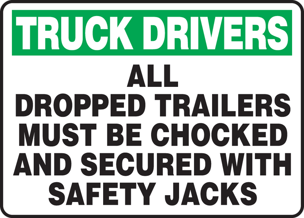 TRUCK DRIVERS ALL DROPPED TRAILERS MUST BE CHOCKED AND SECURED WITH SAFETY JACKS