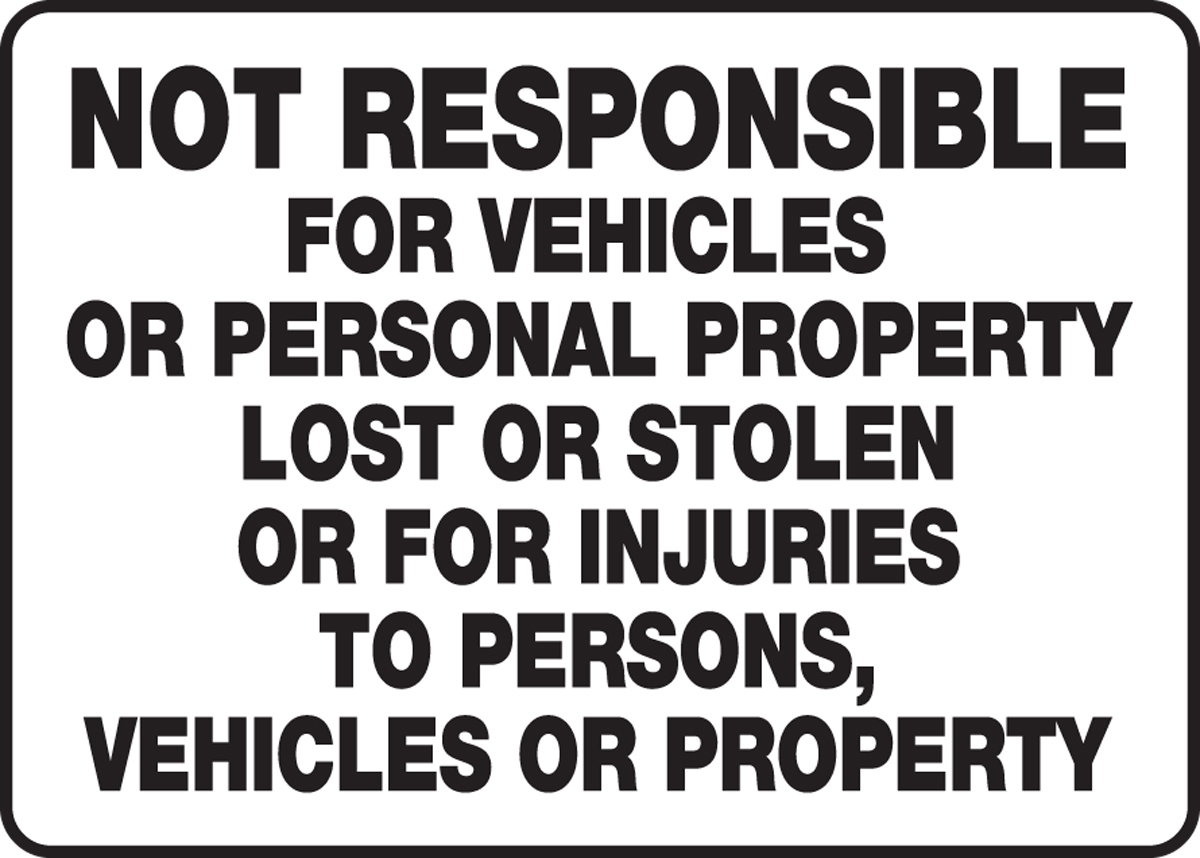 NOT RESPONSIBLE FOR VEHICLES OR PERSONAL PROPERTY LOST OR STOLEN OR FOR INJURIES TO PERSONS, VEHICLES OR PROPERTY