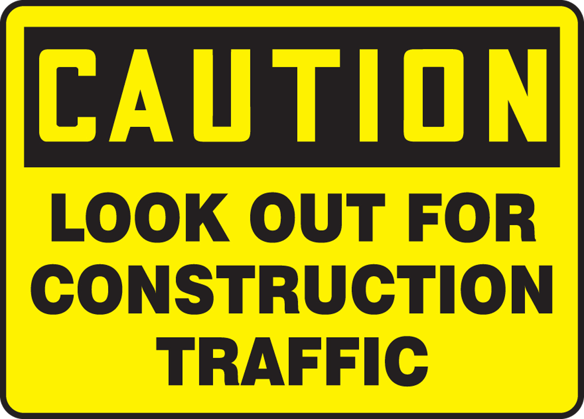LOOK OUT FOR CONSTRUCTION TRAFFIC