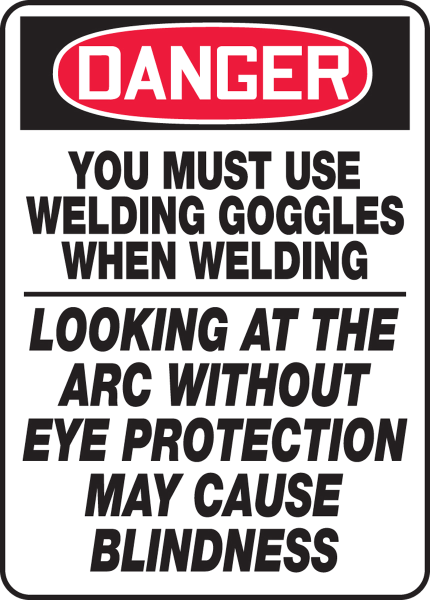 YOU MUST USE WELDING GOGGLES WHEN WELDING LOOKING AT THE ARC WITHOUT EYE PROTECTION MAY CAUSE BLINDNESS