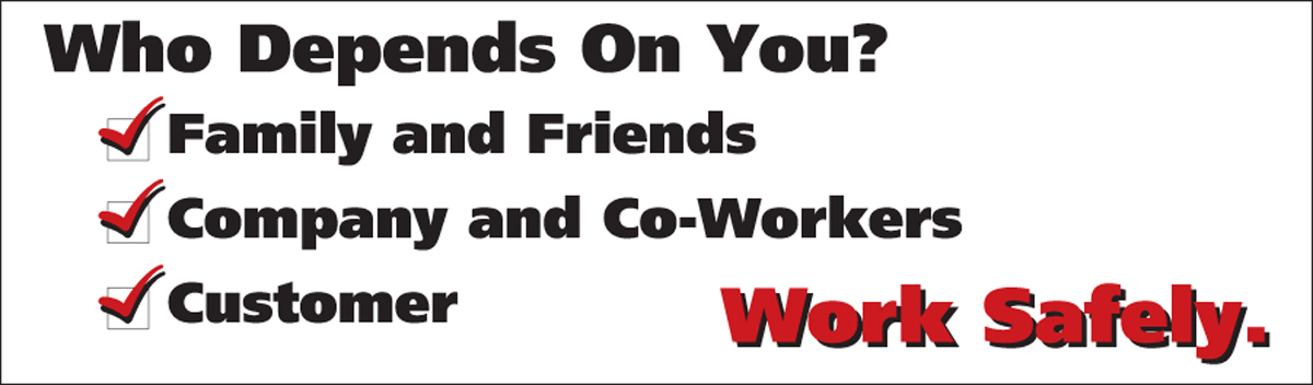 WHO DEPENDS ON YOU? FAMILY AND FRIENDS / COMPANY AND CO-WORKERS / CUSTOMER WORK SAFELY