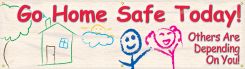 Safety Banners: Go Home Safe Today - Others Are Depending On You