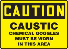 OSHA Caution Safety Sign: Caustic - Chemical Goggles Must Be Worn In This Area