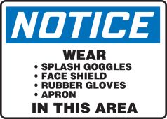 OSHA Notice Safety Sign: Wear Splash Goggles Face Shield Rubber Gloves Apron In This Area