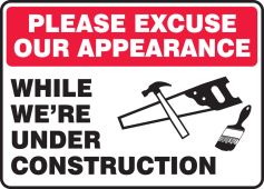 Safety Sign: Please Excuse Our Appearance While We're Under Construction