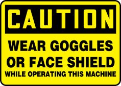 OSHA Caution Safety Sign: Wear Goggles Or Face Shield - While Operating This Machine