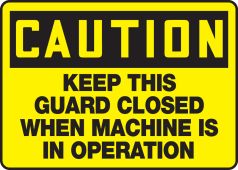 OSHA Caution Safety Sign: Keep This Guard Closed When Machine Is In Operation