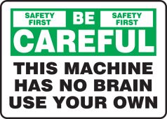 Safety Sign: Safety First - Be Careful - This Machine Has No Brain - Use Your Own