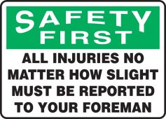 OSHA Safety First Safety Sign: All Injuries No Matter How Slight Must Be Reported To Your Foreman