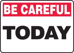 Be Careful Safety Sign: Today