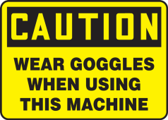 OSHA Caution Safety Sign: Wear Goggles When Using This Machine
