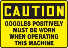 OSHA Caution Safety Sign: Goggles Positively Must Be Worn When Operating This Machine