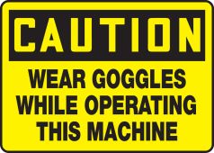 OSHA Caution Safety Sign: Wear Goggles While Operating This Machine