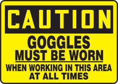 OSHA Caution Safety Sign: Goggles Must Be Worn When Working In This Area At All Times