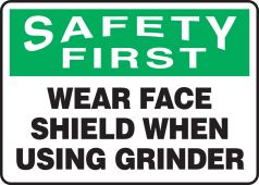OSHA Safety First Safety Sign: Wear Face Shield When Using Grinder