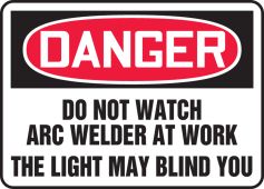 OSHA Danger Safety Sign: Do Not Watch Arc Welder At Work - The Light May Blind You
